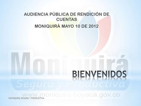 MONIQUIRÁ SEGURA Y PRODUCTIVA AUDIENCIA PÚBLICA DE RENDICIÓN DE CUENTAS MONIQUIRÁ MAYO 10 DE 2012.