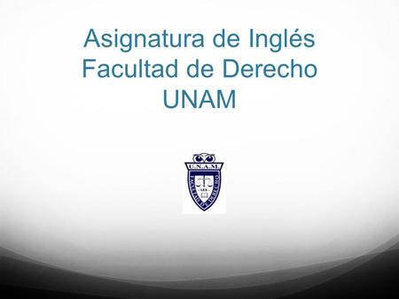 Asignatura de Inglés Facultad de Derecho UNAM. Plan de Estudios 1447 Inglés como materia obligatoria 6 semestres de la carrera.