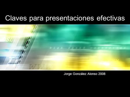 Claves para presentaciones efectivas Jorge González Alonso 2008.