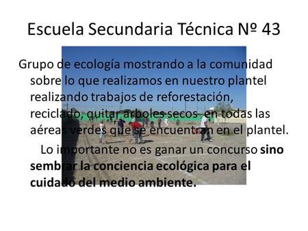 Escuela Secundaria Técnica Nº 43 Grupo de ecología mostrando a la comunidad sobre lo que realizamos en nuestro plantel realizando trabajos de reforestación,