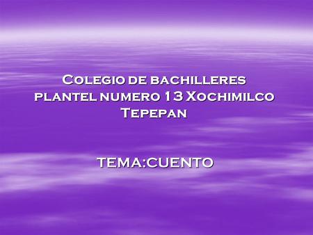 Colegio de bachilleres plantel numero 13 Xochimilco Tepepan TEMA:CUENTO.