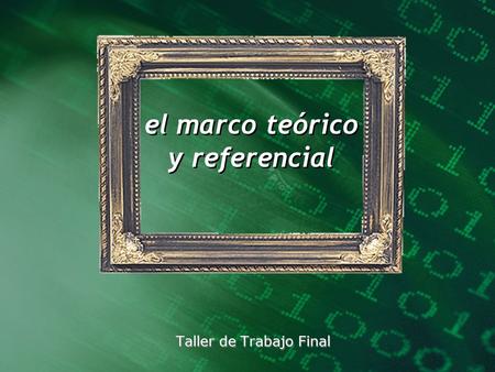 El marco teórico y referencial Taller de Trabajo Final.