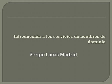Sergio Lucas Madrid. Domain Name System o DNS (en español: sistema de nombres de dominio) es un sistema de nomenclatura jerárquica para computadoras,