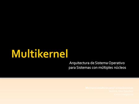 Arquitectura de Sistema Operativo para Sistemas con múltiples núcleos Microprocesadores para Comunicaciones Jesús A. Díaz Sánchez Curso 2009/2010.