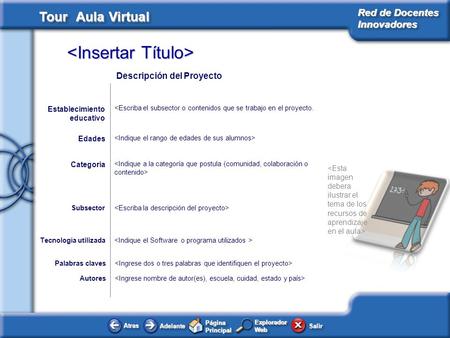 AtrasAtras AdelanteAdelante Página Principal SalirSalir Red de Docentes Innovadores Tour Aula Virtual Explorador Web Autores Tecnología utilizada Subsector.