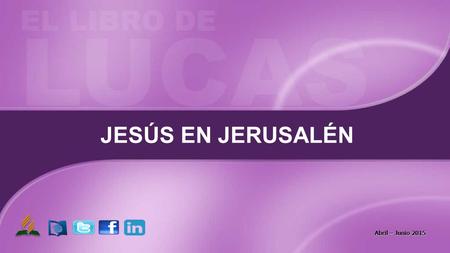 JESÚS EN JERUSALÉN Abril – Junio 2015. Concepto CCE: La marcha de entrada de Jesús a Jerusalén fue “en el nombre del Señor” (Lucas 19:38) a fin de introducir.