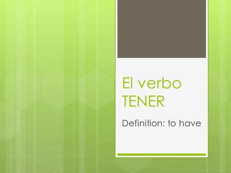 El verbo TENER Definition: to have. TENER  The verb tener means to have.  The forms of tener are a bit IRREGULAR.