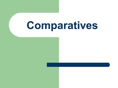 Comparatives Comparisons of inequality More than/less than.