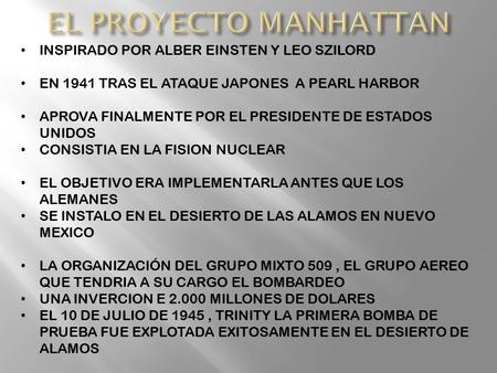 INSPIRADO POR ALBER EINSTEN Y LEO SZILORD EN 1941 TRAS EL ATAQUE JAPONES A PEARL HARBOR APROVA FINALMENTE POR EL PRESIDENTE DE ESTADOS UNIDOS CONSISTIA.