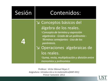 4 Sesión Contenidos: Conceptos básicos del álgebra de los reales.