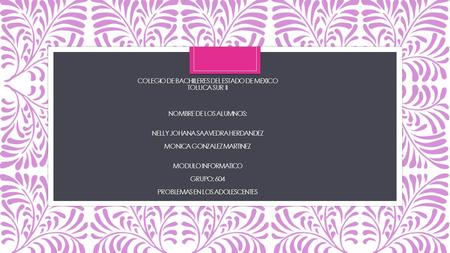 COLEGIO DE BACHIILERES DEL ESTADO DE MEXICO TOLUCA SUR II NOMBRE DE LOS ALUMNOS: NELLY JOHANA SAAVEDRA HERDANDEZ MONICA GONZALEZ MARTINEZ MODULO INFORMATICO.