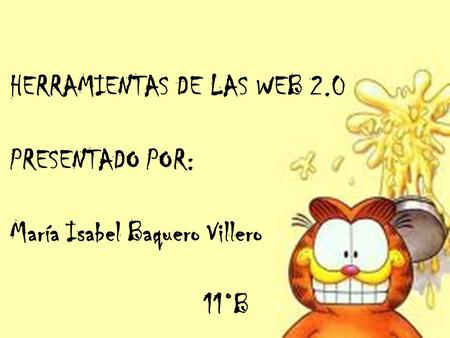HERRAMIENTAS DE LAS WEB 2.0 PRESENTADO POR: María Isabel Baquero Villero 11°B.