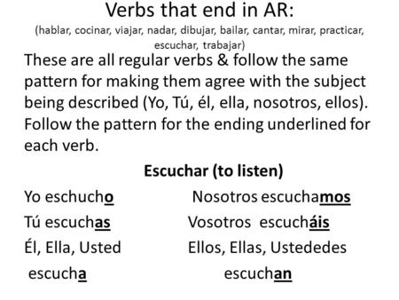 Verbs that end in AR: (hablar, cocinar, viajar, nadar, dibujar, bailar, cantar, mirar, practicar, escuchar, trabajar) These are all regular verbs & follow.