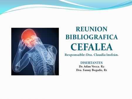 REUNION BIBLIOGRAFICA CEFALEA Responsable: Dra. Claudia Insfrán