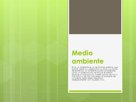 Medio ambiente En la, un ambiente es un de factores externos que actúan sobre un y determinan su curso y su forma de existencia. Un ambiente podría considerarse.