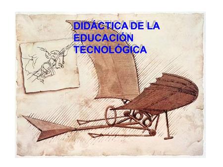DIDÁCTICA DE LA EDUCACIÓN TECNOLÓGICA