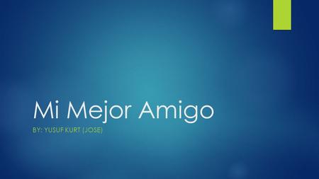 Mi Mejor Amigo BY: YUSUF KURT (JOSE). Mi Mejor Amigo  Yo apoyo a mi mejor amigo y el me apoya  Mi mejor amigo es muy comprensivo conmigo  Mi mejor.