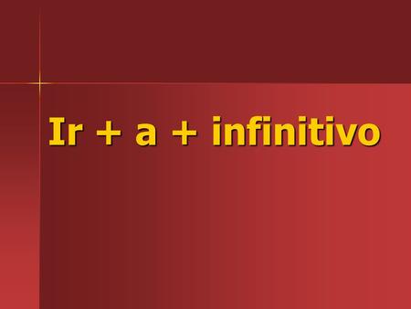 Ir + a + infinitivo. -To tell what someone is going to do in the future, use: ir + a + infinitive.