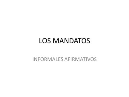 LOS MANDATOS INFORMALES AFIRMATIVOS. The Informal commands (Telling your family & friends to do stuff!) When we are with friends, siblings or children,