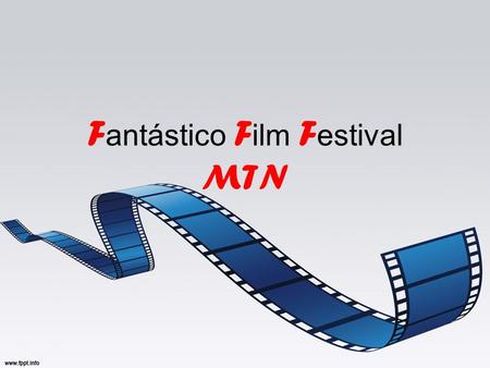 F antástico F ilm F estival MTN. El departamento de lengua los invita a participar del Primer Film Festival MTN. Destinado a todos los estudiantes de.