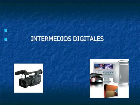 INTERMEDIOS DIGITALES INTERMEDIOS DIGITALES. Contenido : 1 Conceptos generales 1.1 Intermedio digitales 1.2 Formatos de video 1.3 Conexiones 1.4 Codec.
