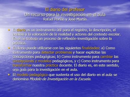 El diario del profesor Un recurso para la investigación en el aula Rafael Porlán y José Martín El diario es un instrumento útil para el registro, la descripción,