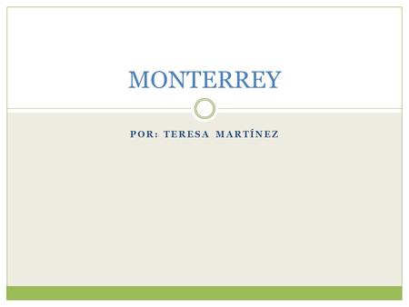 POR: TERESA MARTÍNEZ MONTERREY. INFORMACION Es la ciudad más poblada y capital del estado de Nuevo León, así como cabecera del área urbana que lleva su.