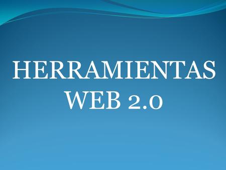 HERRAMIENTAS WEB 2.0.