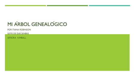 MI ARBOL GENEALOGICO POR: TIANA ROBINSON SEITE DE DIECIEMBRE SEN ̃ ORA KIMBALL.