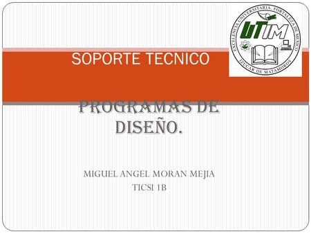 PROGRAMAS DE DISEÑO. MIGUEL ANGEL MORAN MEJIA TICSI 1B SOPORTE TECNICO.