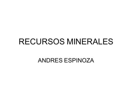 RECURSOS MINERALES ANDRES ESPINOZA.