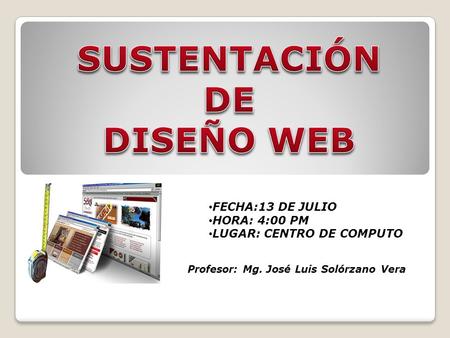 FECHA:13 DE JULIO HORA: 4:00 PM LUGAR: CENTRO DE COMPUTO Profesor: Mg. José Luis Solórzano Vera.