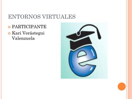 ENTORNOS VIRTUALES PARTICIPANTE Kari Verástegui Valenzuela.