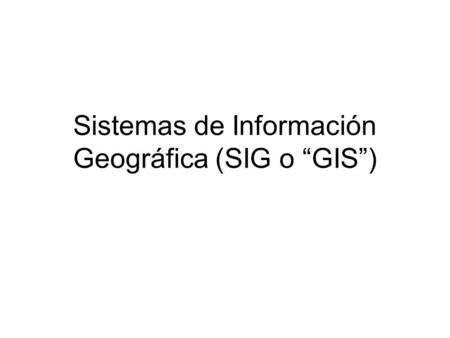 Sistemas de Información Geográfica (SIG o “GIS”).