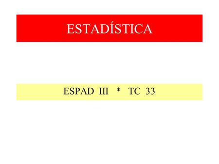 ESTADÍSTICA ESPAD III * TC 33.