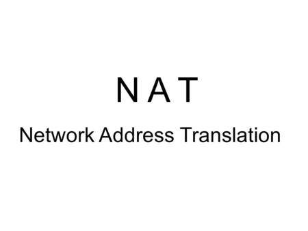N A T Network Address Translation.