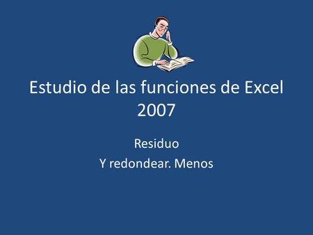 Estudio de las funciones de Excel 2007 Residuo Y redondear. Menos.