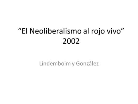 “El Neoliberalismo al rojo vivo” 2002 Lindemboim y González.
