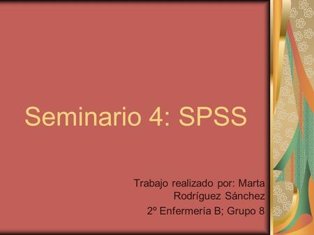 Seminario 4: SPSS Trabajo realizado por: Marta Rodríguez Sánchez