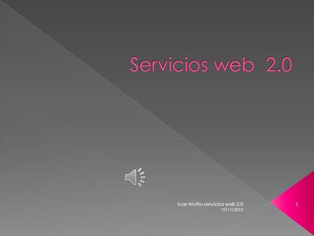 19/11/2012 ivan triviño servicios web 2.0 1  En 15 años la Web ha crecido y ha pasado de ser un grupo de herramientas de trabajo para los científicos.