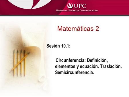 Matemáticas 2 Sesión 10.1: Circunferencia: Definición, elementos y ecuación. Traslación. Semicircunferencia.