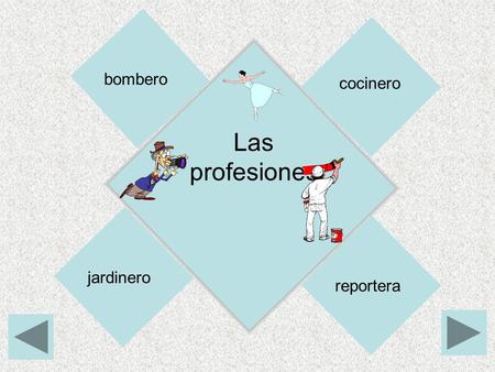 Las profesiones bombero cocinero reportera jardinero.