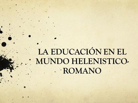 LA EDUCACIÓN EN EL MUNDO HELENISTICO-ROMANO