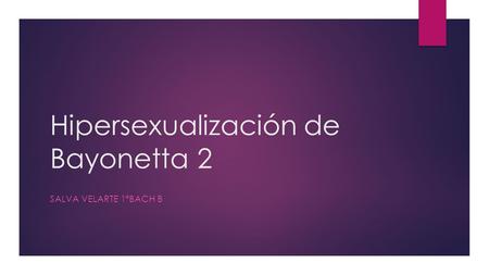 Hipersexualización de Bayonetta 2 SALVA VELARTE 1ºBACH B.