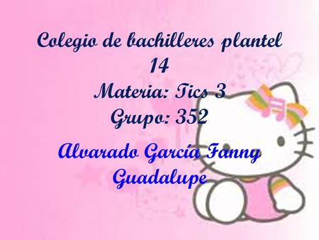 Colegio de bachilleres plantel 14 Materia: Tics 3 Grupo: 352 Alvarado García Fanny Guadalupe.