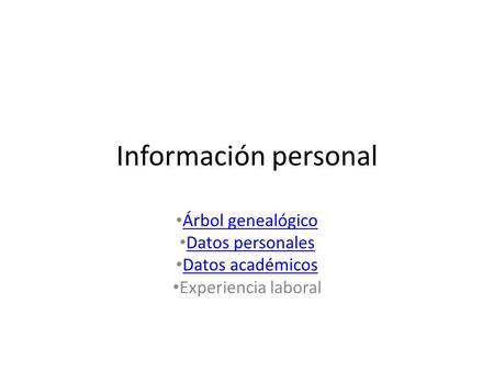 Información personal Árbol genealógico Datos personales Datos académicos Experiencia laboral.
