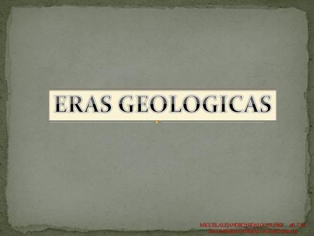 ERAS GEOLOGICAS MIGUEL ALEJANDRO HIDALGO NUÑEZ 1ºB T/M SECUNDARIA GENERAL OCTAVIO PAZ #23.