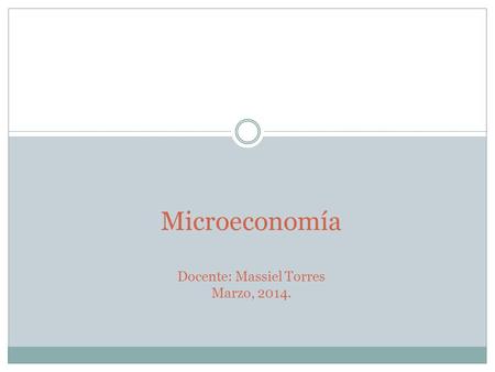 Microeconomía Docente: Massiel Torres Marzo, 2014.