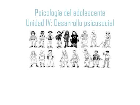 Psicología del adolescente Unidad IV: Desarrollo psicosocial