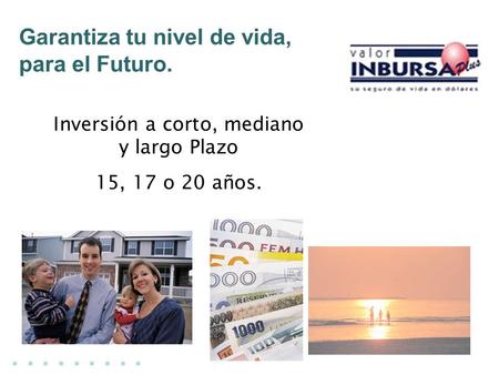 Garantiza tu nivel de vida, para el Futuro.......... Inversión a corto, mediano y largo Plazo 15, 17 o 20 años.